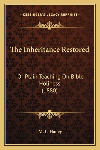 The Inheritance Restored: Or Plain Teaching On Bible Holiness (1880)