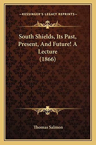 South Shields, Its Past, Present, And Future! A Lecture (1866)