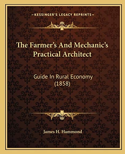 The Farmer's And Mechanic's Practical Architect: Guide In Rural Economy (1858)