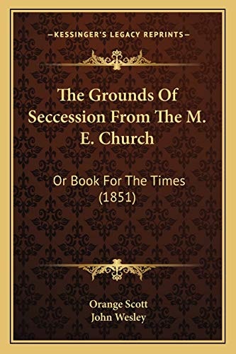 The Grounds Of Seccession From The M. E. Church: Or Book For The Times (1851)
