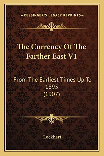 The Currency Of The Farther East V1: From The Earliest Times Up To 1895 (1907)