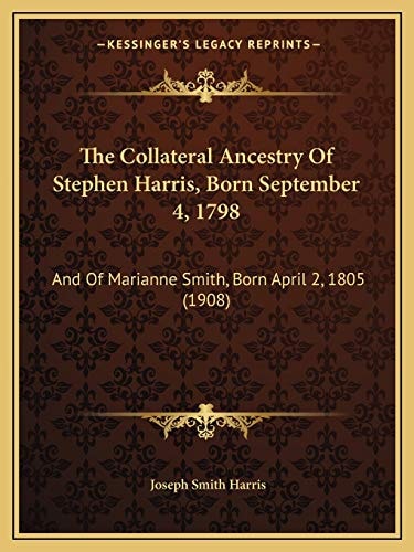 The Collateral Ancestry Of Stephen Harris, Born September 4, 1798: And Of Marianne Smith, Born April 2, 1805 (1908)