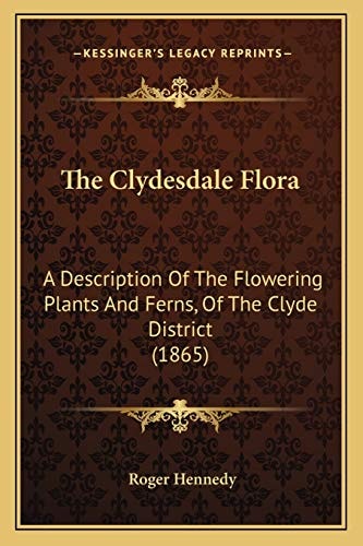 The Clydesdale Flora: A Description Of The Flowering Plants And Ferns, Of The Clyde District (1865)