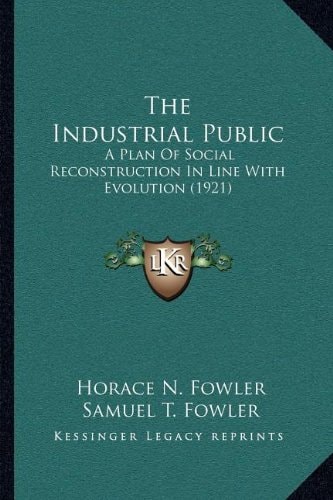 The Industrial Public: A Plan Of Social Reconstruction In Line With Evolution (1921)
