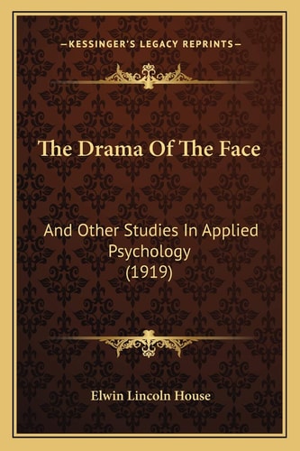 The Drama Of The Face: And Other Studies In Applied Psychology (1919)