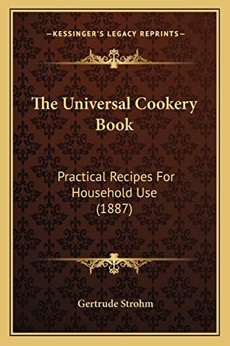 The Universal Cookery Book: Practical Recipes For Household Use (1887)
