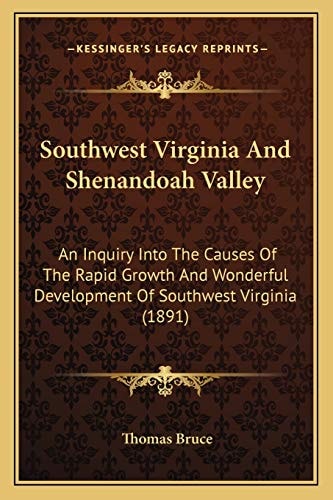 Southwest Virginia And Shenandoah Valley: An Inquiry Into The Causes Of The Rapid Growth And Wonderful Development Of Southwest Virginia (1891)