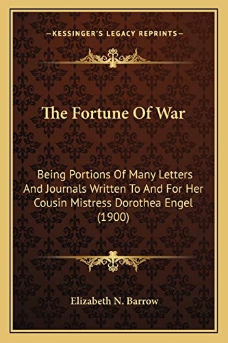 The Fortune Of War: Being Portions Of Many Letters And Journals Written To And For Her Cousin Mistress Dorothea Engel (1900)