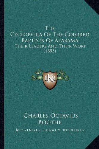 The Cyclopedia Of The Colored Baptists Of Alabama: Their Leaders And Their Work (1895)