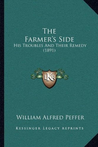 The Farmer's Side: His Troubles And Their Remedy (1891)