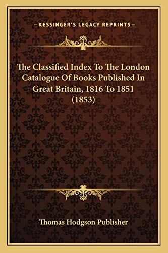 The Classified Index To The London Catalogue Of Books Published In Great Britain, 1816 To 1851 (1853)