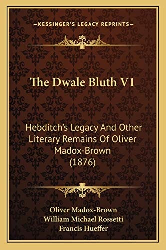 The Dwale Bluth V1: Hebditch's Legacy And Other Literary Remains Of Oliver Madox-Brown (1876)