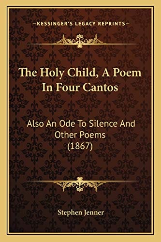 The Holy Child, A Poem In Four Cantos: Also An Ode To Silence And Other Poems (1867)