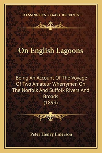 On English Lagoons: Being An Account Of The Voyage Of Two Amateur Wherrymen On The Norfolk And Suffolk Rivers And Broads (1893)