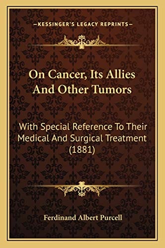 On Cancer, Its Allies And Other Tumors: With Special Reference To Their Medical And Surgical Treatment (1881)