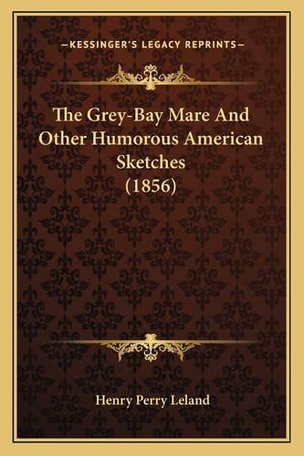 The Grey-Bay Mare And Other Humorous American Sketches (1856)
