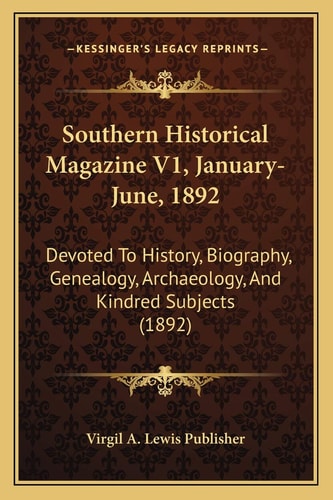 Southern Historical Magazine V1, January-June, 1892: Devoted To History, Biography, Genealogy, Archaeology, And Kindred Subjects (1892)