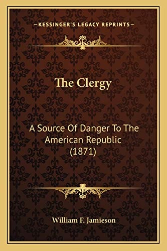 The Clergy: A Source Of Danger To The American Republic (1871)