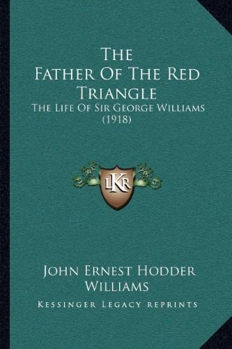 The Father Of The Red Triangle: The Life Of Sir George Williams (1918)