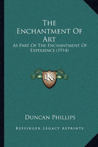 The Enchantment Of Art: As Part Of The Enchantment Of Experience (1914)
