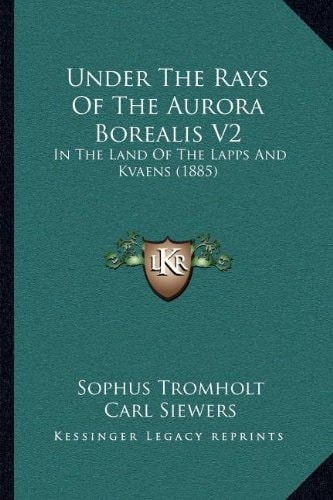 Under The Rays Of The Aurora Borealis V2: In The Land Of The Lapps And Kvaens (1885)