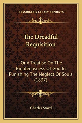 The Dreadful Requisition: Or A Treatise On The Righteousness Of God In Punishing The Neglect Of Souls (1837)