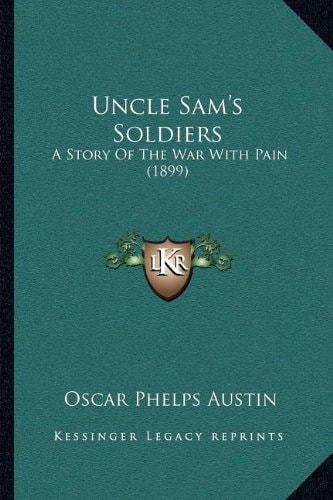 Uncle Sam's Soldiers: A Story Of The War With Pain (1899)