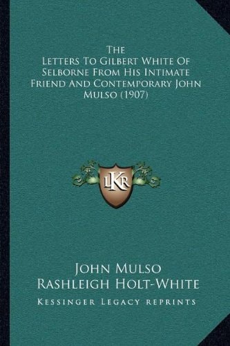 The Letters To Gilbert White Of Selborne From His Intimate Friend And Contemporary John Mulso (1907)