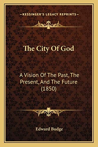 The City Of God: A Vision Of The Past, The Present, And The Future (1850)