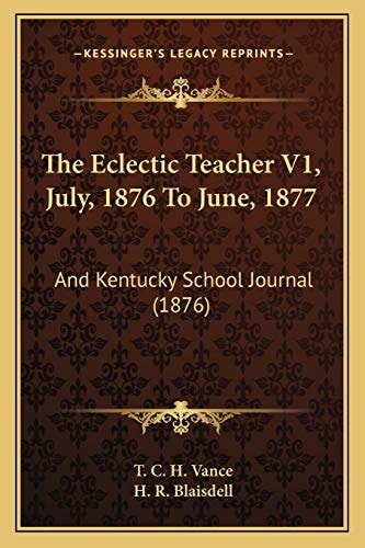 The Eclectic Teacher V1, July, 1876 To June, 1877: And Kentucky School Journal (1876)