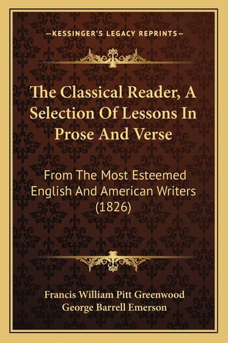 The Classical Reader, A Selection Of Lessons In Prose And Verse: From The Most Esteemed English And American Writers (1826)