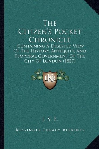 The Citizen's Pocket Chronicle: Containing A Digested View Of The History, Antiquity, And Temporal Government Of The City Of London (1827)