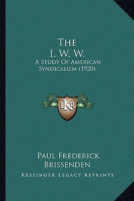 The I. W. W.: A Study Of American Syndicalism (1920)