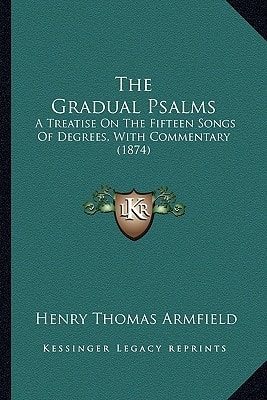 The Gradual Psalms: A Treatise On The Fifteen Songs Of Degrees, With Commentary (1874)