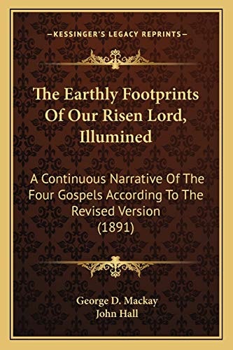 The Earthly Footprints Of Our Risen Lord, Illumined: A Continuous Narrative Of The Four Gospels According To The Revised Version (1891)