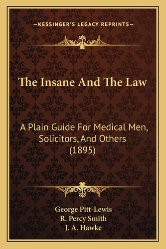 The Insane And The Law: A Plain Guide For Medical Men, Solicitors, And Others (1895)