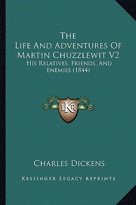 The Life And Adventures Of Martin Chuzzlewit V2: His Relatives, Friends, And Enemies (1844)