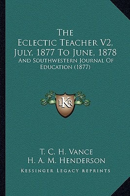 The Eclectic Teacher V2, July, 1877 To June, 1878: And Southwestern Journal Of Education (1877)