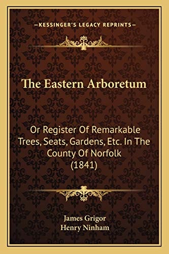 The Eastern Arboretum: Or Register Of Remarkable Trees, Seats, Gardens, Etc. In The County Of Norfolk (1841)