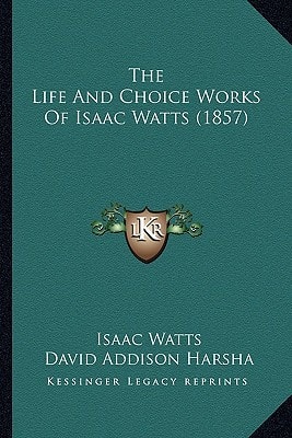 The Life And Choice Works Of Isaac Watts (1857)