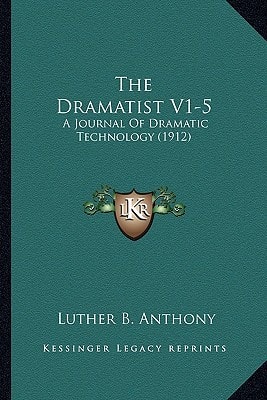The Dramatist V1-5: A Journal Of Dramatic Technology (1912)