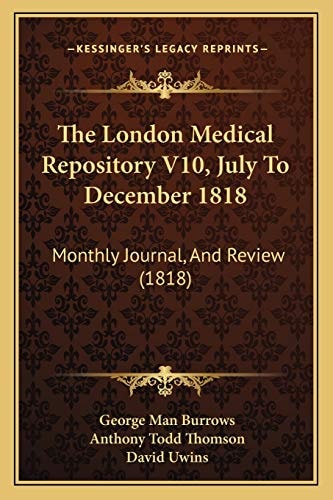 The London Medical Repository V10, July To December 1818: Monthly Journal, And Review (1818)
