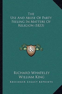 The Use And Abuse Of Party Feeling In Matters Of Religion (1833)