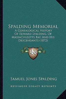 Spalding Memorial: A Genealogical History Of Edward Spalding, Of Massachusetts Bay, And His Descendants (1872)