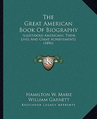 The Great American Book Of Biography: Illustrious Americans, Their Lives And Great Achievements (1896)