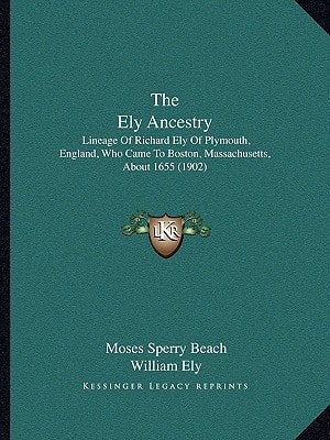 The Ely Ancestry: Lineage Of Richard Ely Of Plymouth, England, Who Came To Boston, Massachusetts, About 1655 (1902)