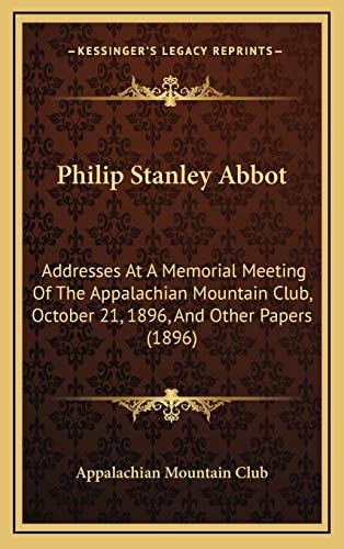 Philip Stanley Abbot: Addresses At A Memorial Meeting Of The Appalachian Mountain Club, October 21, 1896, And Other Papers (1896)