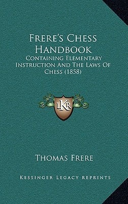 Frere's Chess Handbook: Containing Elementary Instruction And The Laws Of Chess (1858)