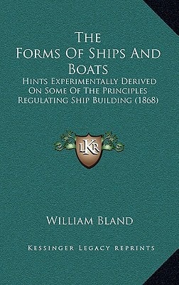 The Forms Of Ships And Boats: Hints Experimentally Derived On Some Of The Principles Regulating Ship Building (1868)
