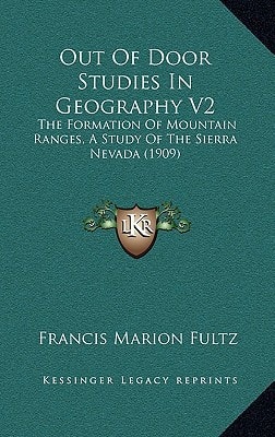 Out Of Door Studies In Geography V2: The Formation Of Mountain Ranges, A Study Of The Sierra Nevada (1909)
